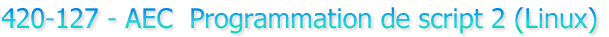 420-127 - AEC  Programmation de script 2 (Linux) 